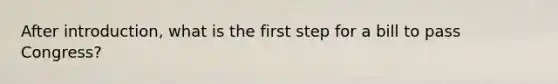 After introduction, what is the first step for a bill to pass Congress?