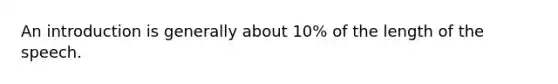 An introduction is generally about 10% of the length of the speech.