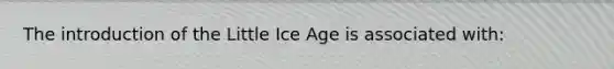 The introduction of the Little Ice Age is associated with: