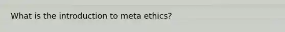 What is the introduction to meta ethics?