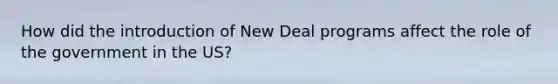 How did the introduction of New Deal programs affect the role of the government in the US?