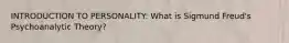 INTRODUCTION TO PERSONALITY: What is Sigmund Freud's Psychoanalytic Theory?