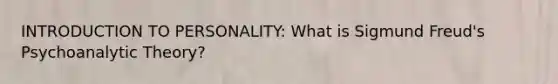 INTRODUCTION TO PERSONALITY: What is Sigmund Freud's Psychoanalytic Theory?