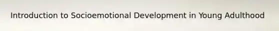 Introduction to Socioemotional Development in Young Adulthood