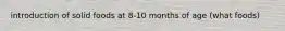 introduction of solid foods at 8-10 months of age (what foods)