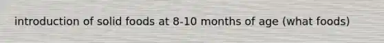 introduction of solid foods at 8-10 months of age (what foods)