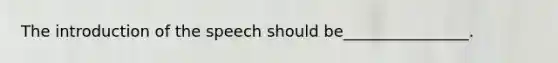 The introduction of the speech should be________________.