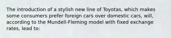 The introduction of a stylish new line of Toyotas, which makes some consumers prefer foreign cars over domestic cars, will, according to the Mundell-Fleming model with fixed exchange rates, lead to: