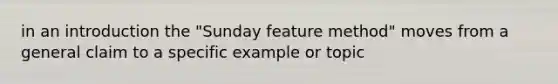 in an introduction the "Sunday feature method" moves from a general claim to a specific example or topic