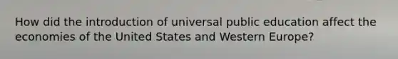 How did the introduction of universal public education affect the economies of the United States and Western Europe?