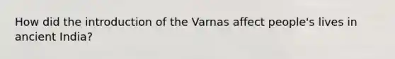 How did the introduction of the Varnas affect people's lives in ancient India?