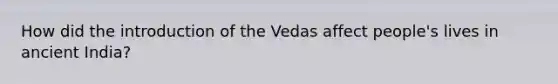 How did the introduction of the Vedas affect people's lives in ancient India?