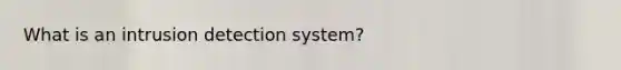 What is an intrusion detection system?