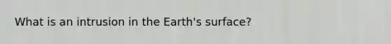 What is an intrusion in the Earth's surface?