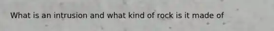 What is an intrusion and what kind of rock is it made of