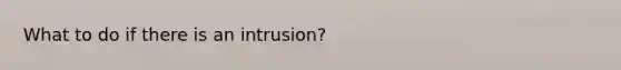 What to do if there is an intrusion?