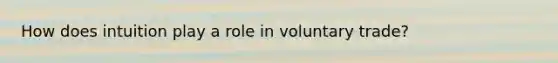 How does intuition play a role in voluntary trade?