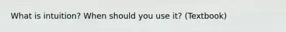 What is intuition? When should you use it? (Textbook)