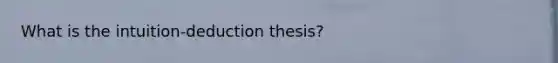 What is the intuition-deduction thesis?