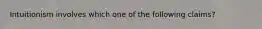 Intuitionism involves which one of the following claims?