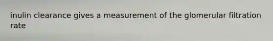 inulin clearance gives a measurement of the glomerular filtration rate