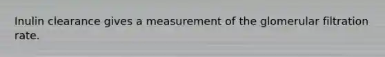 Inulin clearance gives a measurement of the glomerular filtration rate.