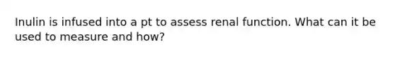 Inulin is infused into a pt to assess renal function. What can it be used to measure and how?