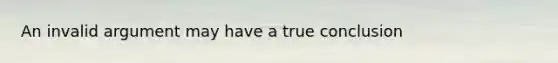 An invalid argument may have a true conclusion