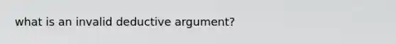 what is an invalid deductive argument?