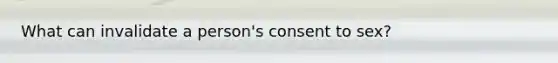 What can invalidate a person's consent to sex?