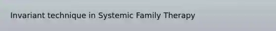 Invariant technique in Systemic Family Therapy