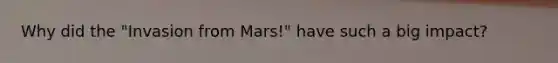 Why did the "Invasion from Mars!" have such a big impact?