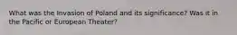What was the Invasion of Poland and its significance? Was it in the Pacific or European Theater?