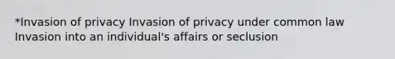 *Invasion of privacy Invasion of privacy under common law Invasion into an individual's affairs or seclusion