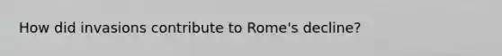 How did invasions contribute to Rome's decline?