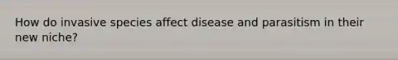 How do invasive species affect disease and parasitism in their new niche?