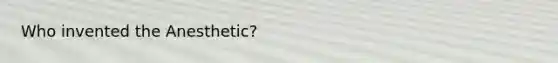 Who invented the Anesthetic?