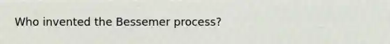 Who invented the Bessemer process?