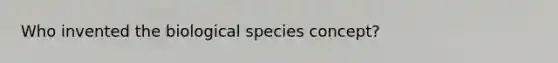 Who invented the biological species concept?