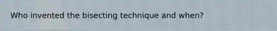 Who invented the bisecting technique and when?