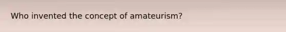 Who invented the concept of amateurism?