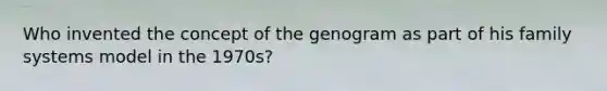 Who invented the concept of the genogram as part of his family systems model in the 1970s?