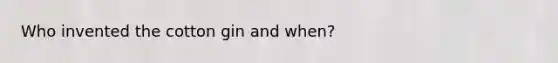 Who invented the cotton gin and when?