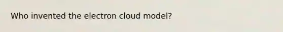 Who invented the electron cloud model?