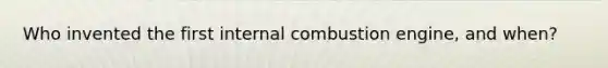 Who invented the first internal combustion engine, and when?