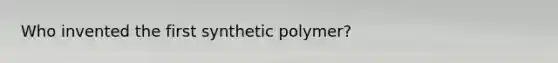 Who invented the first synthetic polymer?