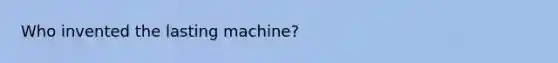 Who invented the lasting machine?