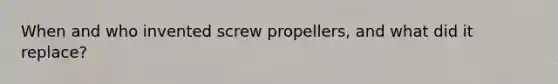 When and who invented screw propellers, and what did it replace?