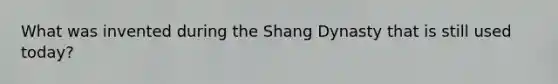 What was invented during the Shang Dynasty that is still used today?