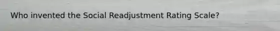 Who invented the Social Readjustment Rating Scale?